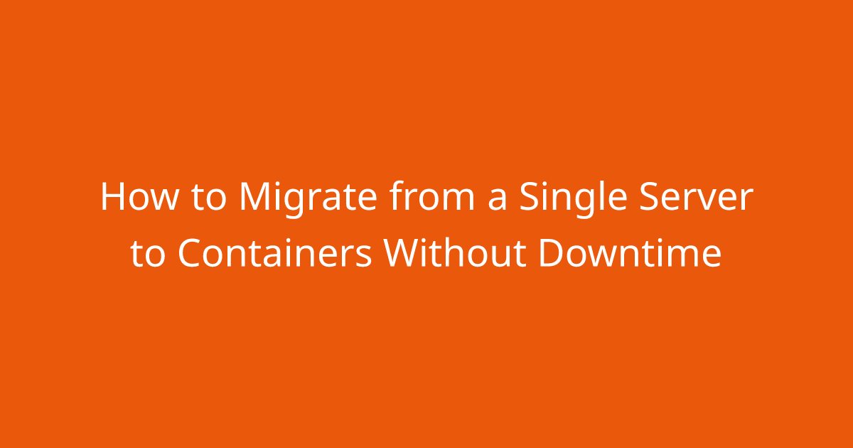 How to Migrate from a Single Server to Containers Without Downtime ...